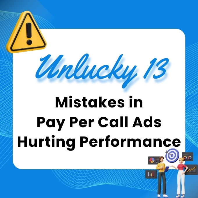 Unlucky 13 Mistakes in Pay Per Call Ads Hurting Performance